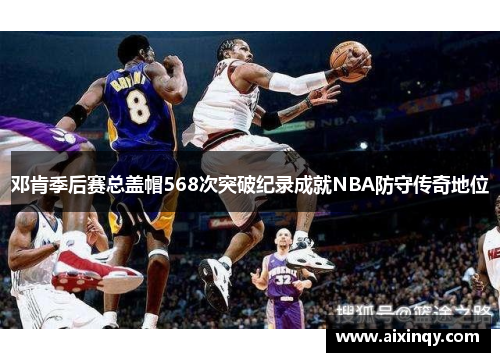 邓肯季后赛总盖帽568次突破纪录成就NBA防守传奇地位