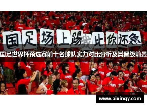 国足世界杯预选赛前十名球队实力对比分析及其晋级前景