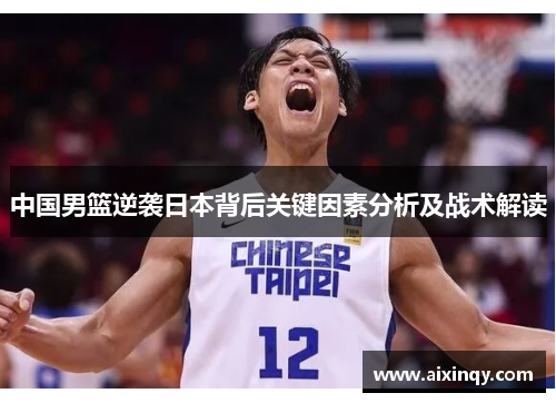 中国男篮逆袭日本背后关键因素分析及战术解读