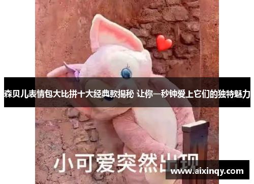 森贝儿表情包大比拼十大经典款揭秘 让你一秒钟爱上它们的独特魅力