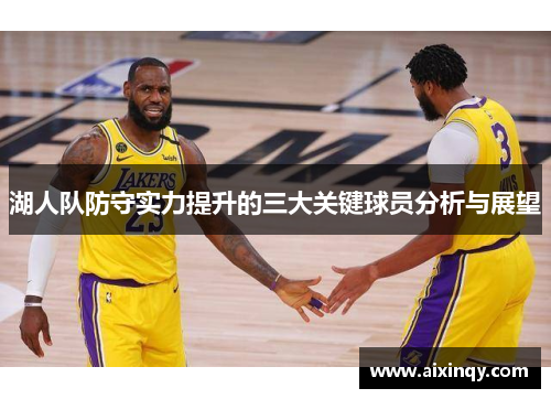 湖人队防守实力提升的三大关键球员分析与展望