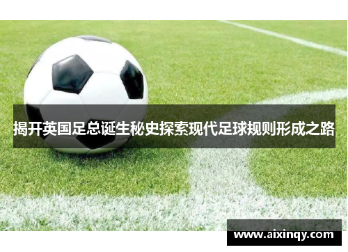 揭开英国足总诞生秘史探索现代足球规则形成之路