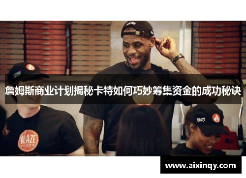 詹姆斯商业计划揭秘卡特如何巧妙筹集资金的成功秘诀